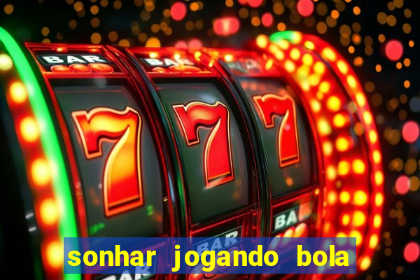 sonhar jogando bola e fazendo gol